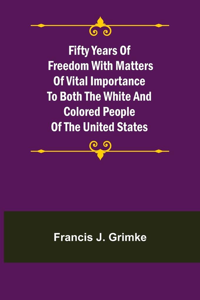 Fifty Years of Freedom with matters of vital importance to both the white and colored people of the United States