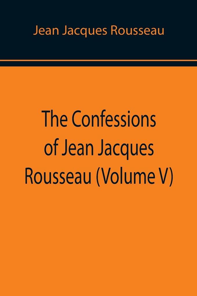 The Confessions of Jean Jacques Rousseau (Volume V)