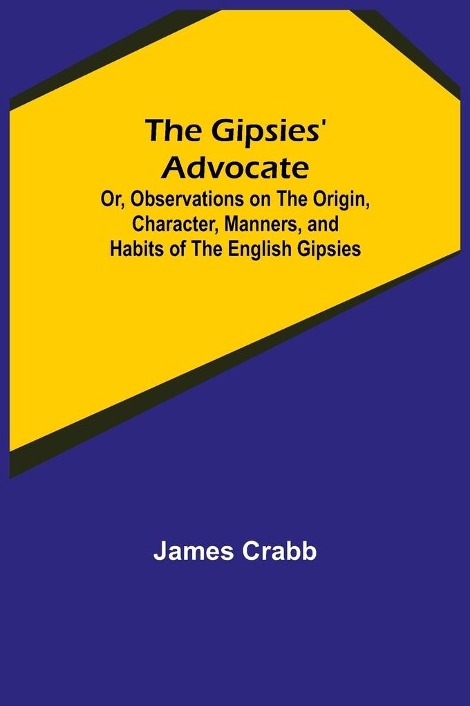 The Gipsies' Advocate; Or Observations on the Origin Character Manners and Habits of the English Gipsies