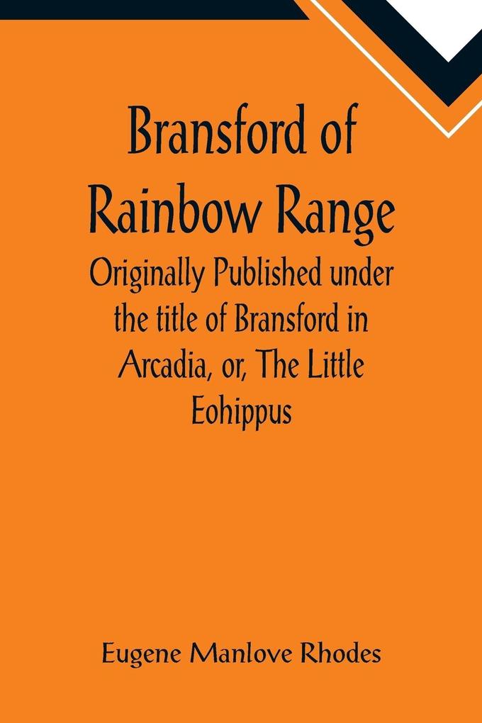 Bransford of Rainbow Range; Originally Published under the title of Bransford in Arcadia or The Little Eohippus