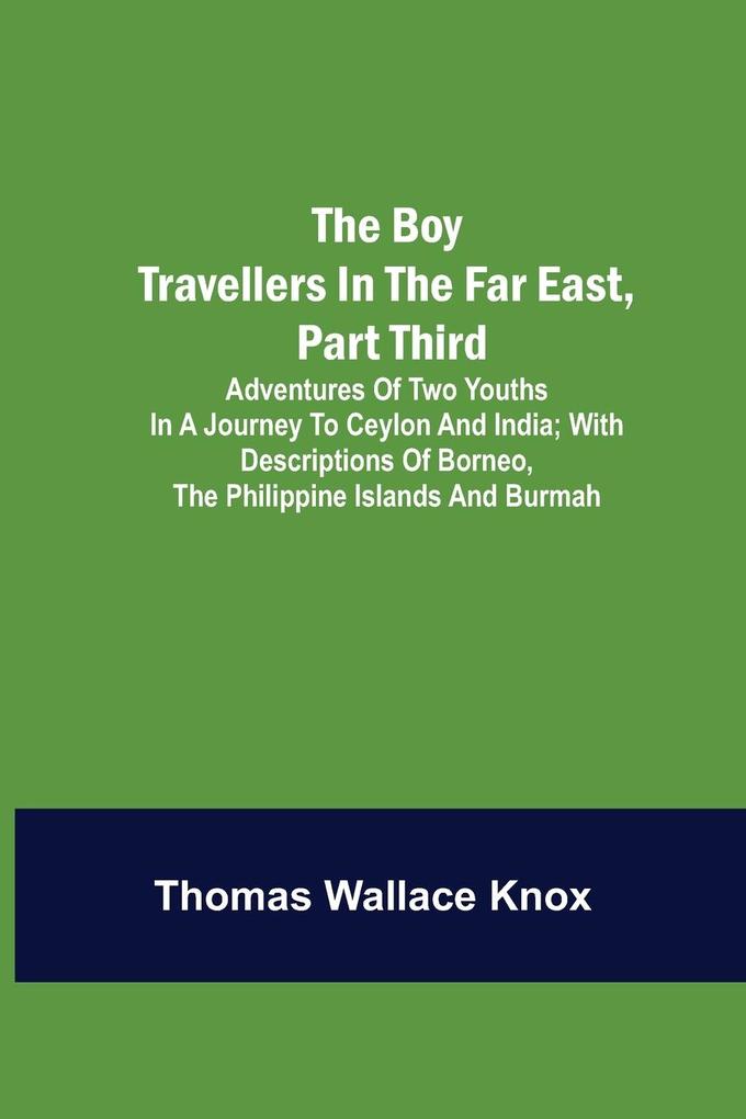 The Boy Travellers in the Far East Part Third; Adventures of Two Youths in a Journey to Ceylon and India; With Descriptions of Borneo the Philippine Islands and Burmah
