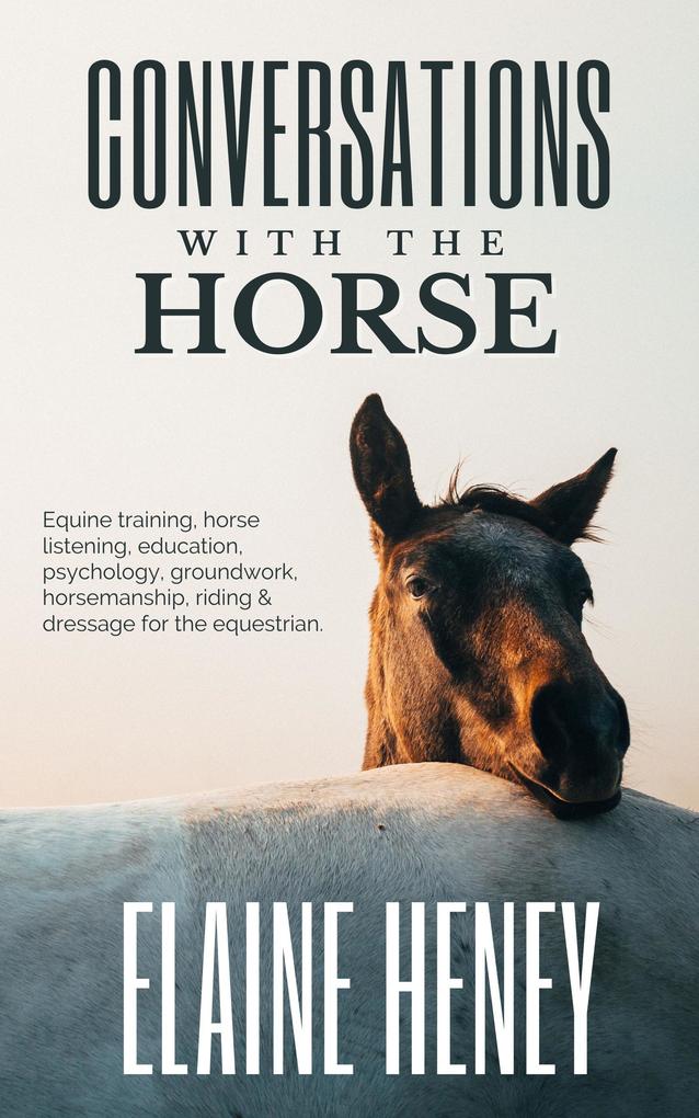 Conversations with the Horse | Equine Training Horse Listening Education Psychology Horsemanship Groundwork Riding & Dressage for the Equestrian.