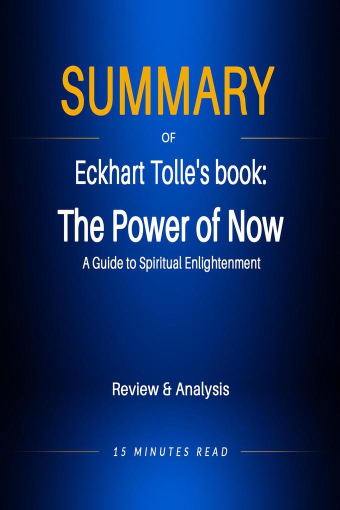 Summary of Eckhart Tolle‘s book: The Power of Now: A Guide to Spiritual Enlightenment