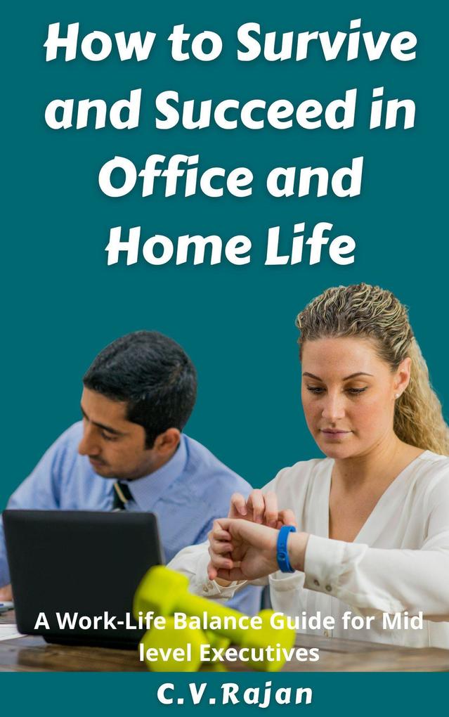 How to Survive and Succeed in Office and Home Life - Work-Life Balance for Mid Level Executives