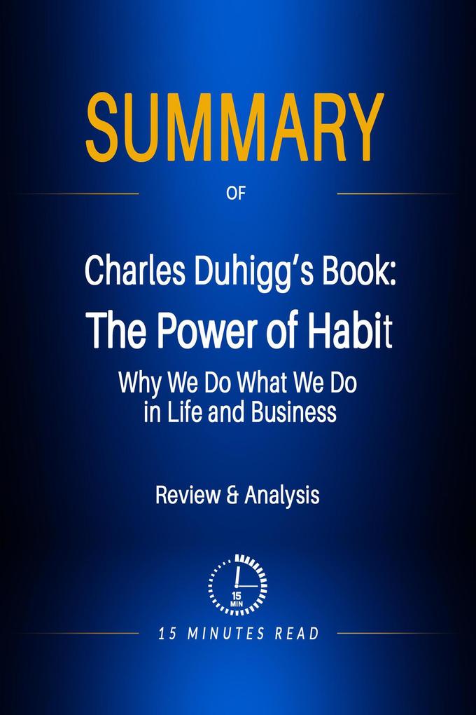 Summary of Charles Duhigg‘s Book: The Power of Habit: Why We Do What We Do in Life and Business