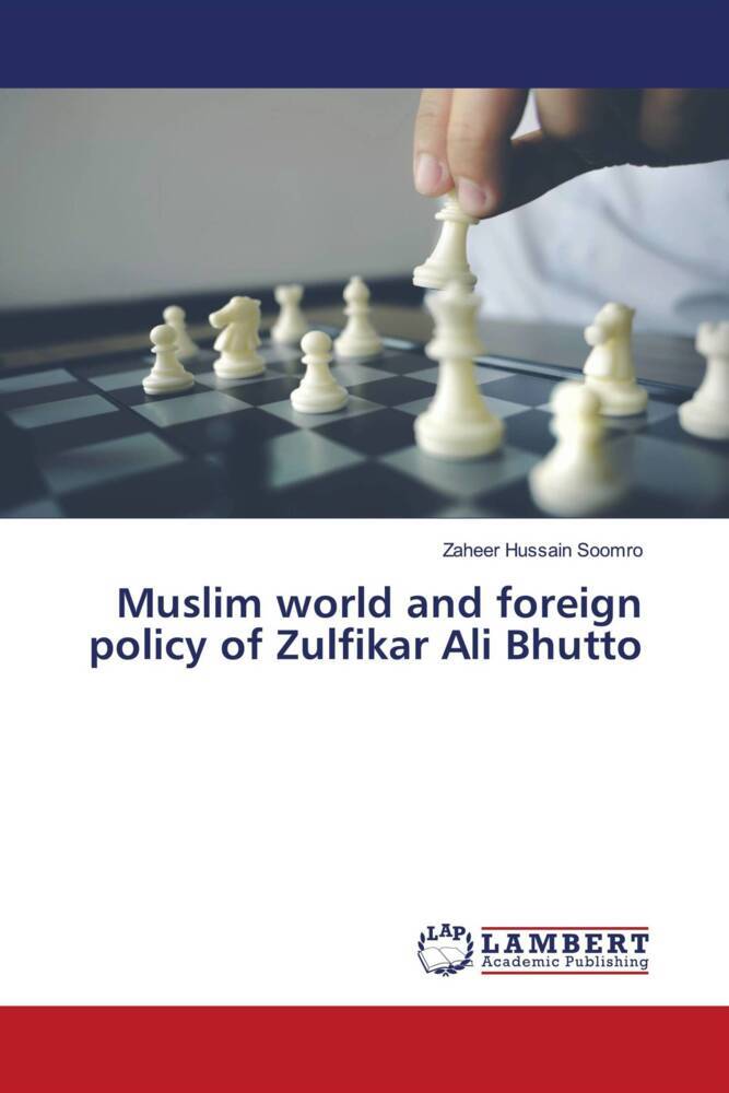 Muslim world and foreign policy of Zulfikar Ali Bhutto