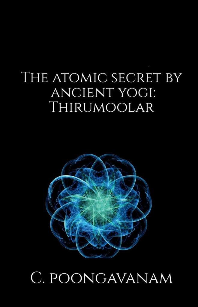 The Atomic secret by ancient yogi - Thirumoolar