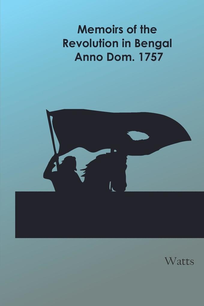 Memoirs of the Revolution in Bengal Anno Dom. 1757