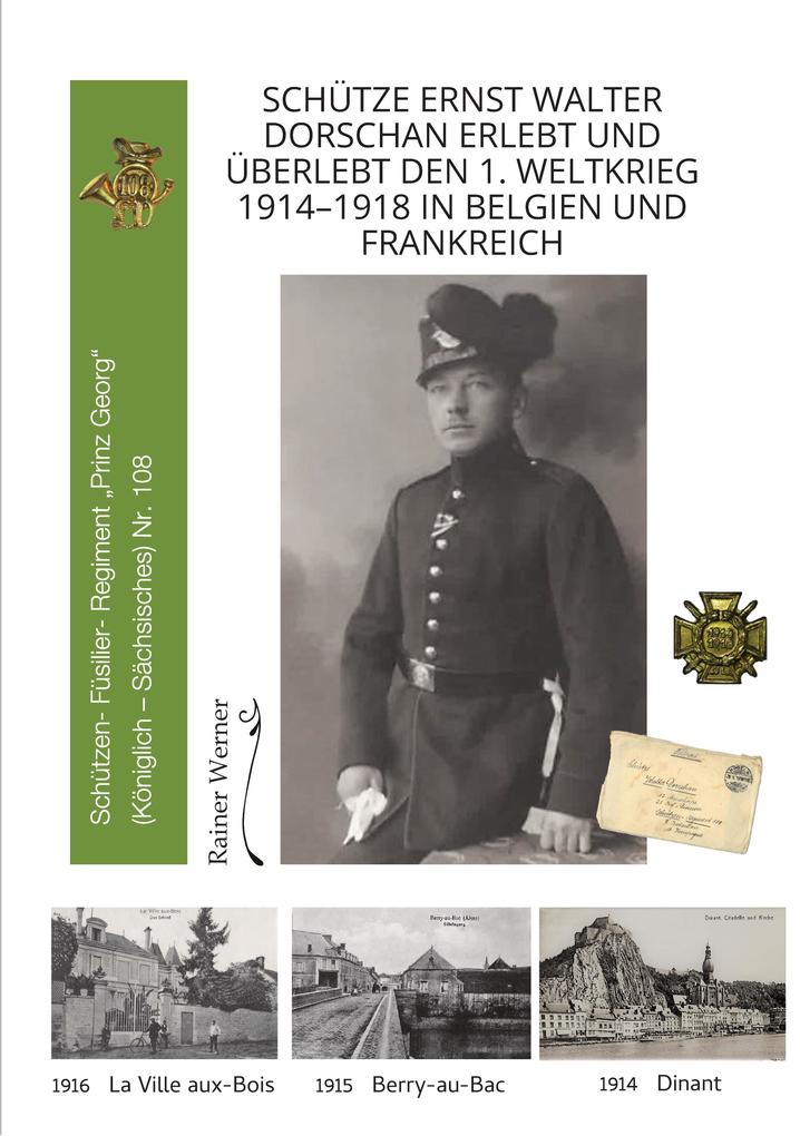 Schütze Ernst Walter Dorschan erlebt und überlebt den 1. Weltkrieg 1914-1918 in Belgien und Frankreich eine vollständig erhaltene Sammlung von Briefen Feldpost und Berichte über den Ersten Weltkrieg