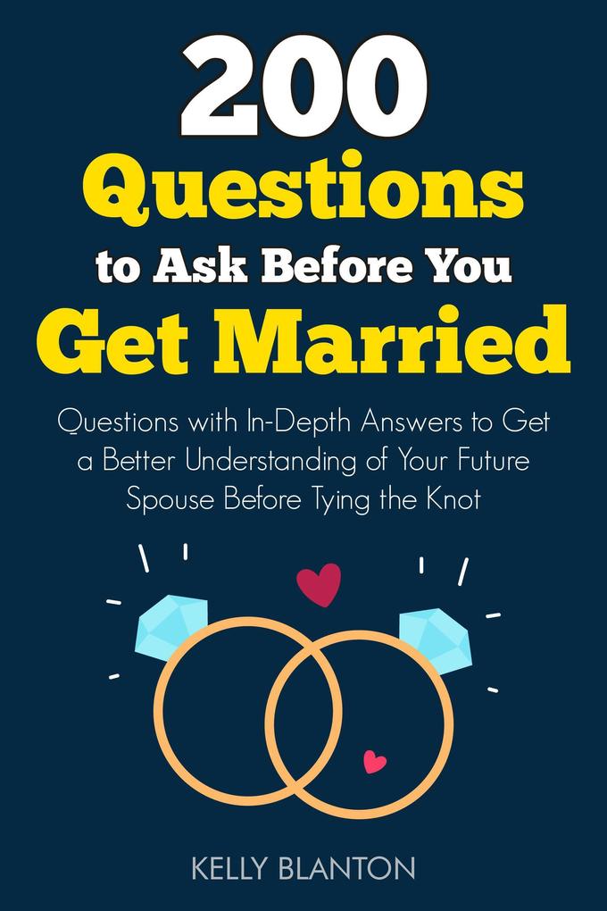 200 Questions to Ask Before You Get Married: Questions with In-Depth Answers to Get a Better Understanding of Your Future Spouse Before Tying the Knot