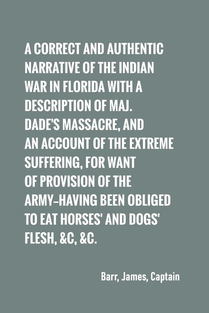 A correct and authentic narrative of the Indian war in Florida with a description of Maj. Dade‘s massacre and an account of the extreme suffering