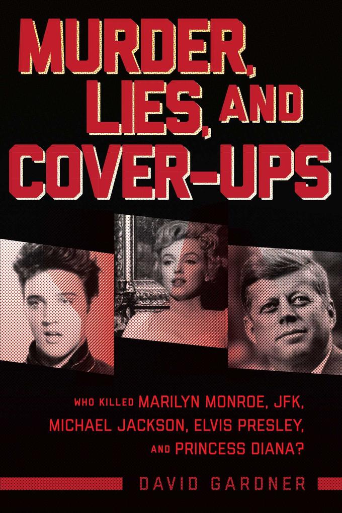 Murder Lies and Cover-Ups: Who Killed Marilyn Monroe Jfk Michael Jackson Elvis Presley and Princess Diana?