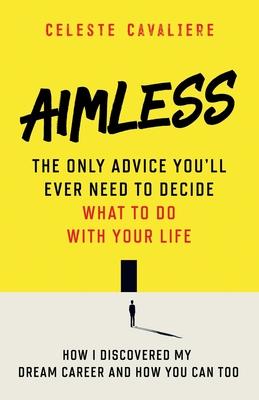 Aimless: The Only Advice You‘ll Ever Need To Decide What To Do With Your Life