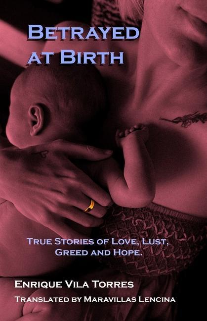 Betrayed at Birth: True stories of love lust greed and hope.