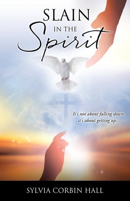 Slain In The Spirit: It‘s not about falling down it‘s about getting up.