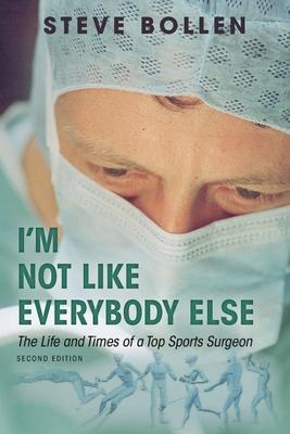 I‘m Not Like Everybody Else: The Life and Times of a Top Sports Surgeon