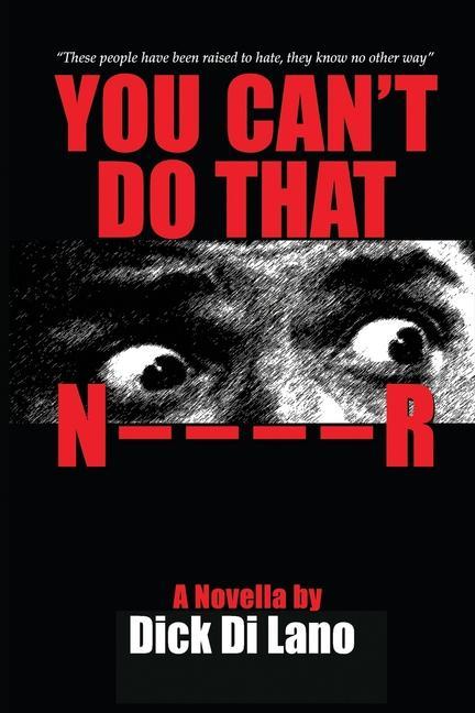 You Can‘t Do That N____R: A Novella by Dick Di Lano
