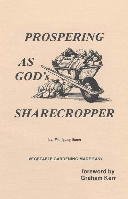 Prospering as God‘s Sharecropper: Vegetable Gardening Made Easy