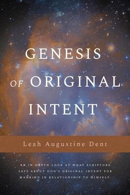 Genesis of Original Intent: An In-Depth Look at What Scripture Says About God‘s Original Intent for Mankind in Relationship to Himself