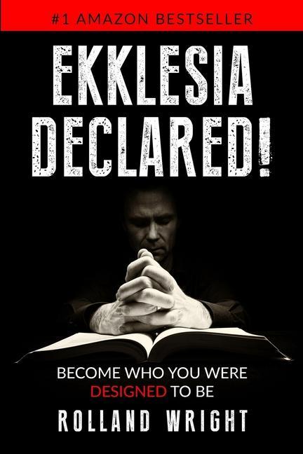 Ekklesia Declared!: Become Who You Were ed to Be