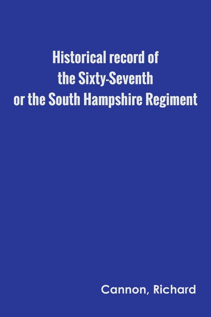 Historical record of the Sixty-Seventh or the South Hampshire Regiment