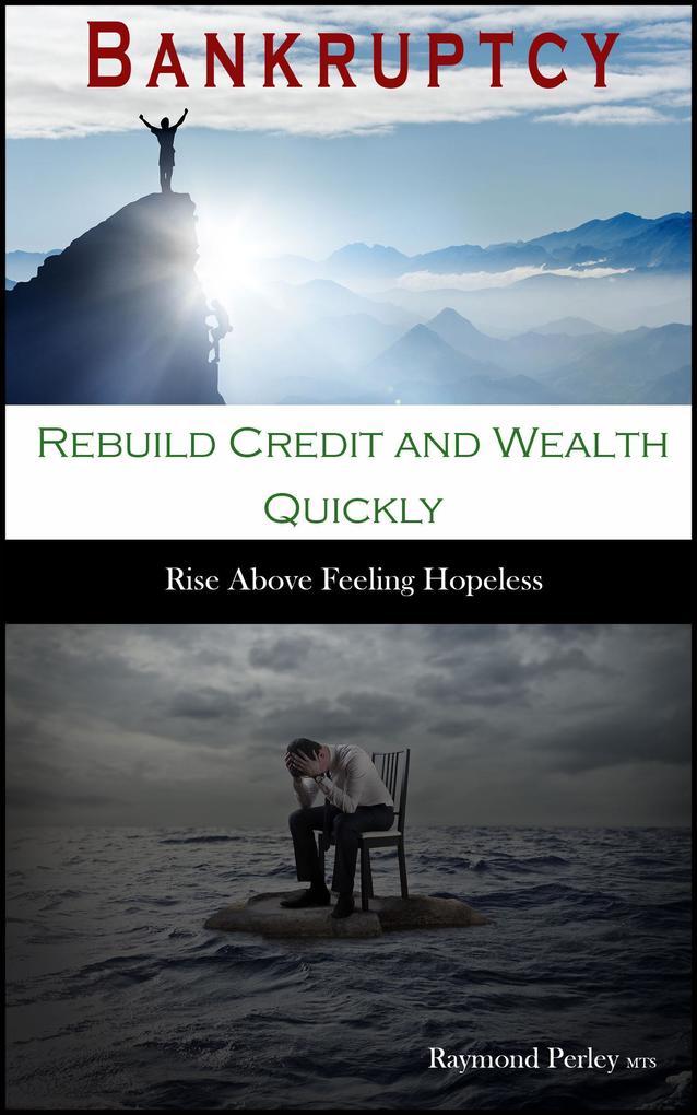 Bankruptcy. Rebuild Credit and Wealth Quickly: Rise Above Feeling Hopeless.