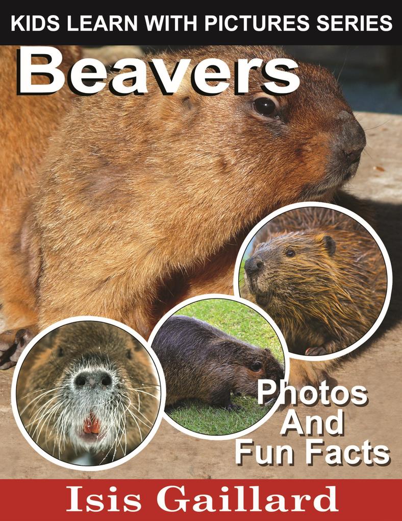 Beavers Photos and Fun Facts for Kids (Kids Learn With Pictures #32)