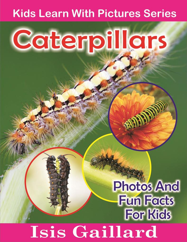 Caterpillars Photos and Fun Facts for Kids (Kids Learn With Pictures #34)