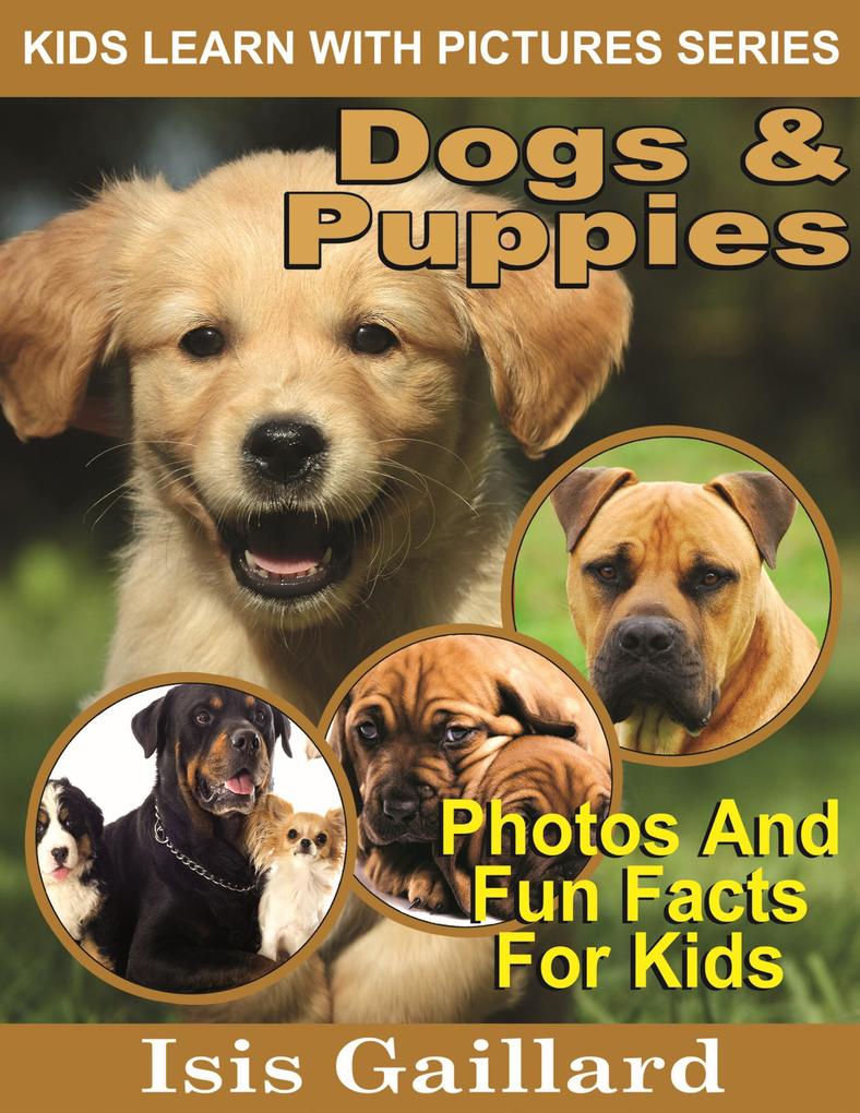 Dogs and Puppies Photos and Fun Facts for Kids (Kids Learn With Pictures #45)