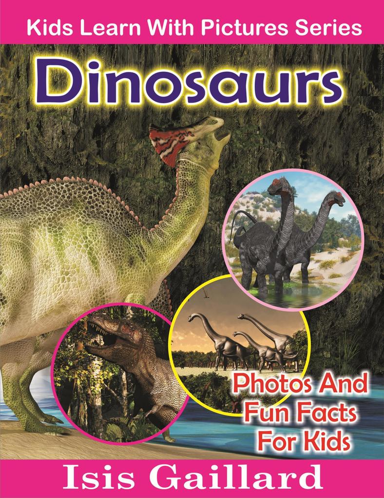 Dinosaurs Photos and Fun Facts for Kids (Kids Learn With Pictures #44)