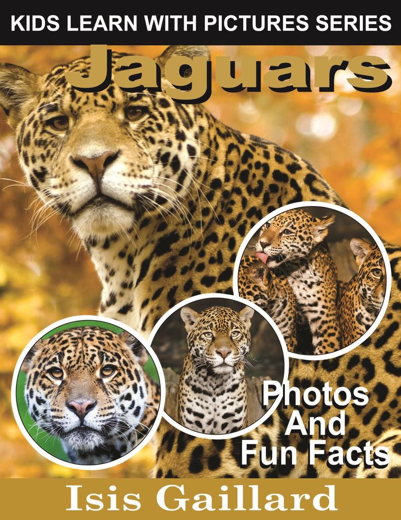 Jaguars Photos and Fun Facts for Kids (Kids Learn With Pictures #52)