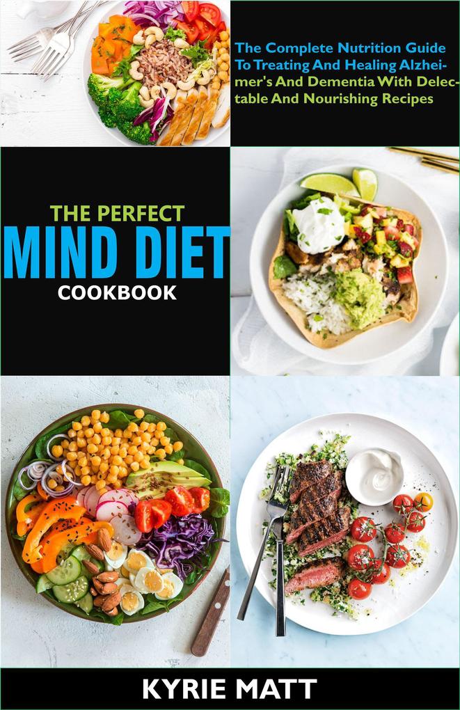 The Perfect Mind Diet Cookbook:The Complete Nutrition Guide To Treating And Healing Alzheimer‘s And Dementia With Delectable And Nourishing Recipes