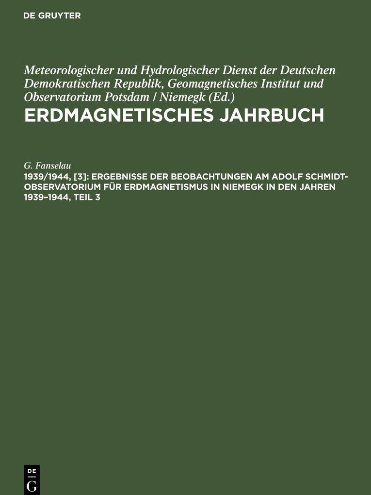 Ergebnisse der Beobachtungen am Adolf Schmidt-Observator‘um für Erdmagnetismus in Niemegk in den Jahren 1939‘1944 Teil 3