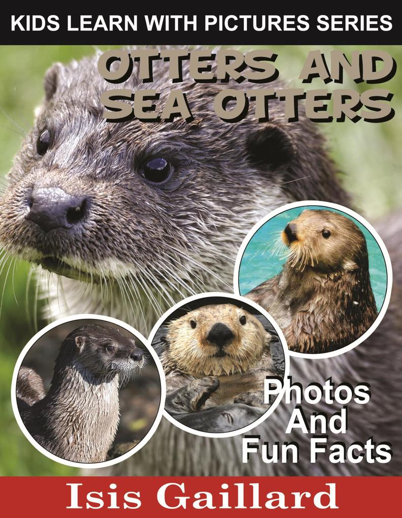 Otters and Sea Otters Photos and Fun Facts for Kids (Kids Learn With Pictures #62)