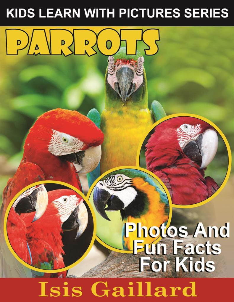 Parrots Photos and Fun Facts for Kids (Kids Learn With Pictures #63)