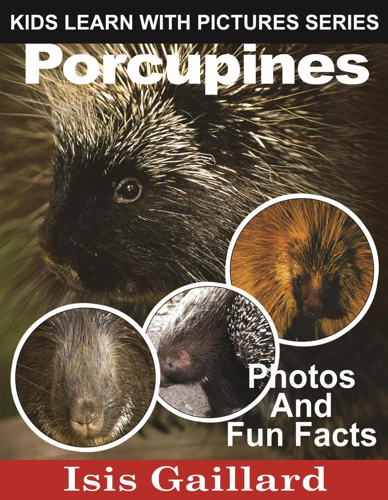 Porcupines Photos and Fun Facts for Kids (Kids Learn With Pictures #68)