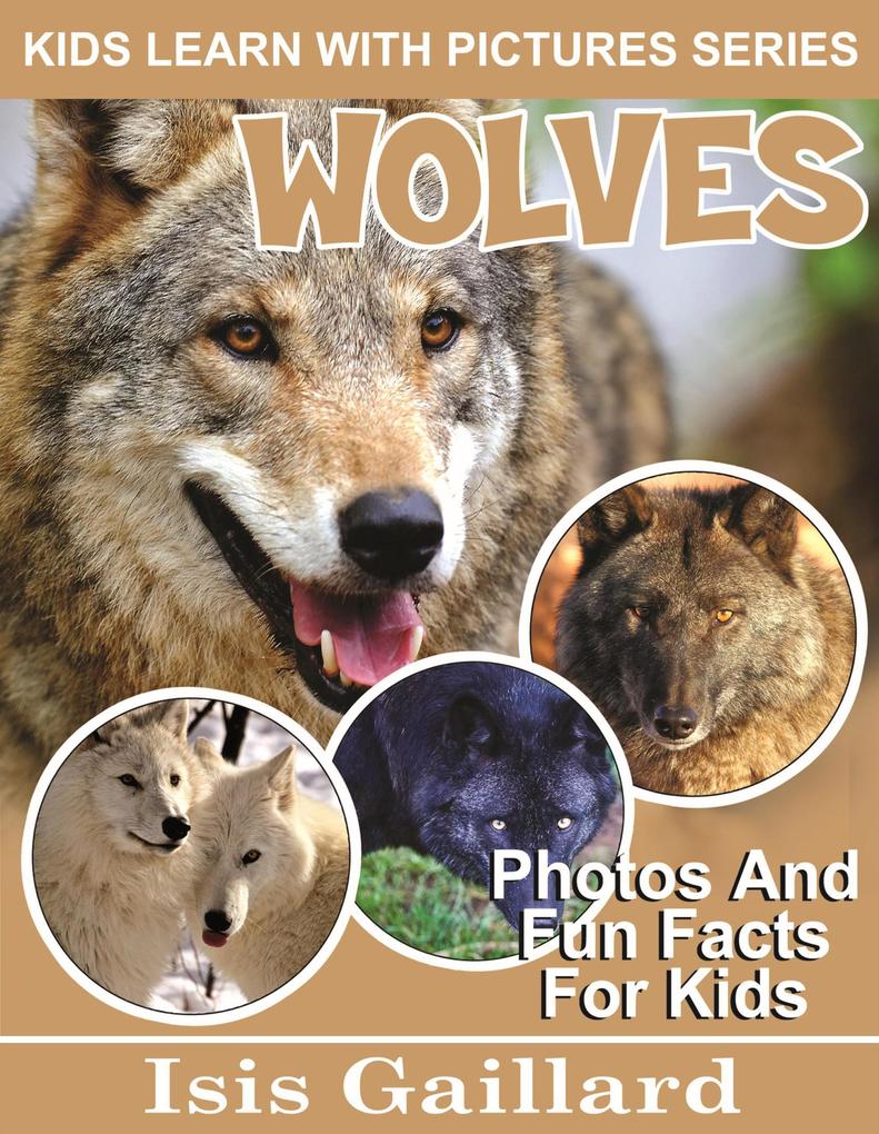 Wolves Photos and Fun Facts for Kids (Kids Learn With Pictures #83)