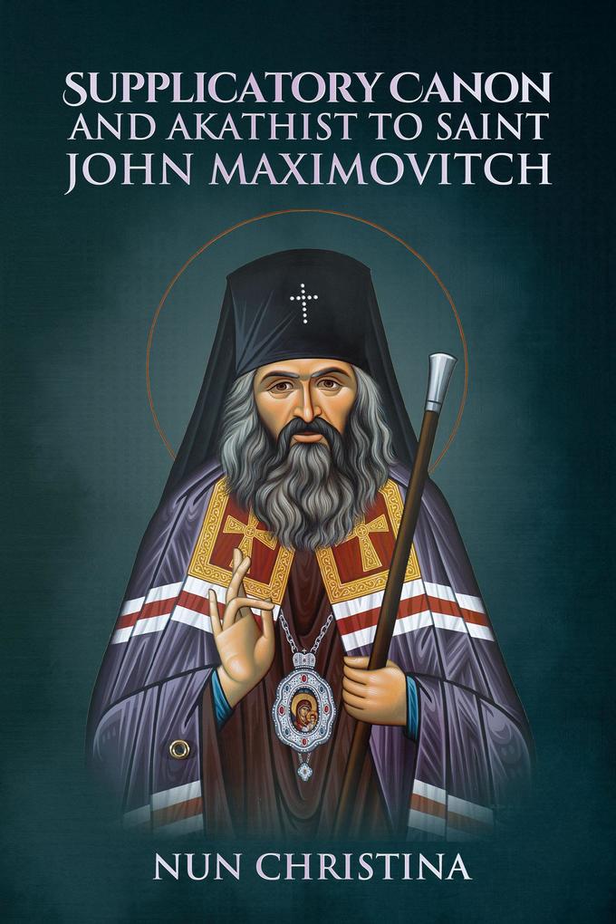Supplicatory Canon and Akathist to Saint John Maximovitch