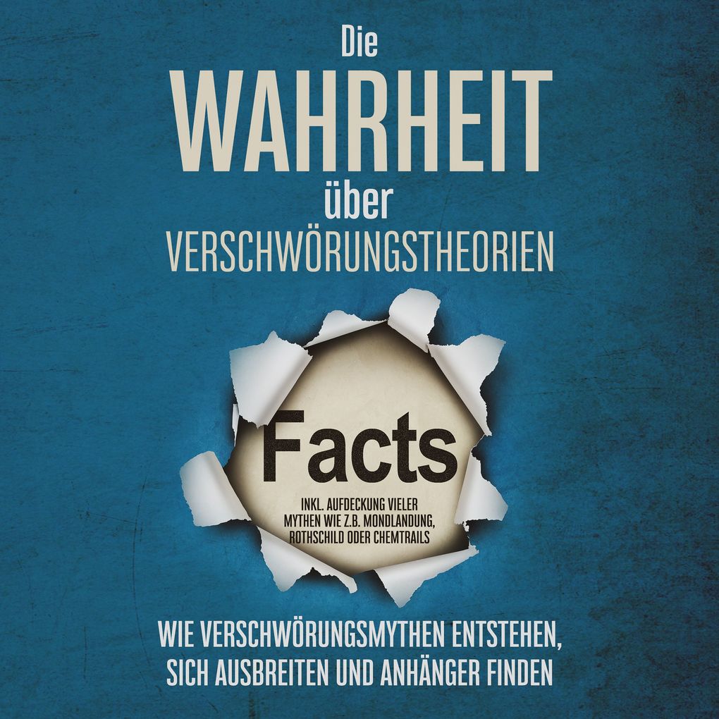Die Wahrheit über Verschwörungstheorien: Wie Verschwörungsmythen entstehen sich ausbreiten und Anhänger finden - inkl. Aufdeckung vieler Mythen wie z.B. Mondlandung Rothschild oder Chemtrails