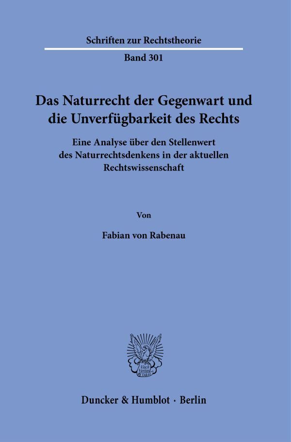Das Naturrecht der Gegenwart und die Unverfügbarkeit des Rechts. - Fabian von Rabenau