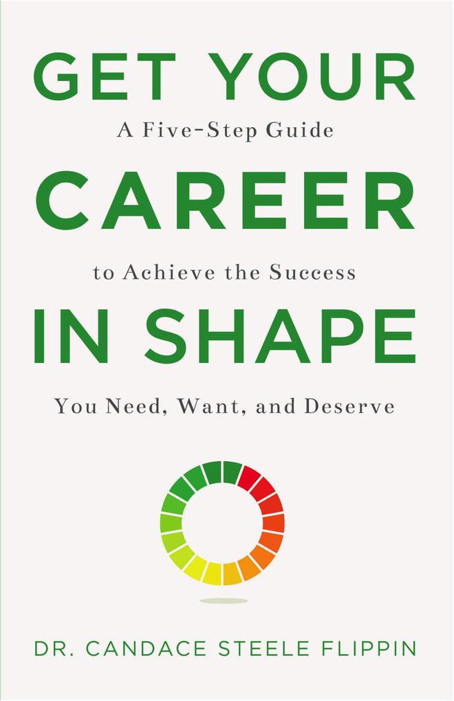 Get Your Career in SHAPE: A Five-Step Guide to Achieve the Success You Need Want and Deserve