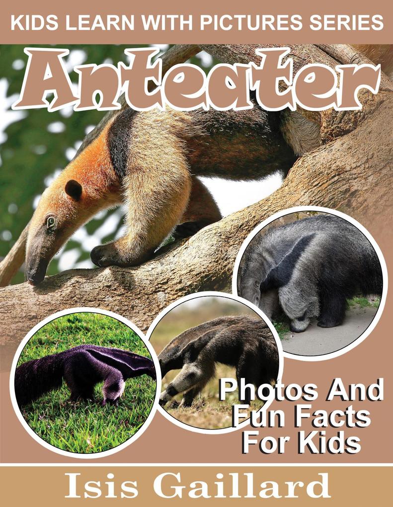 Anteater Photos and Fun Facts for Kids (Kids Learn With Pictures #91)