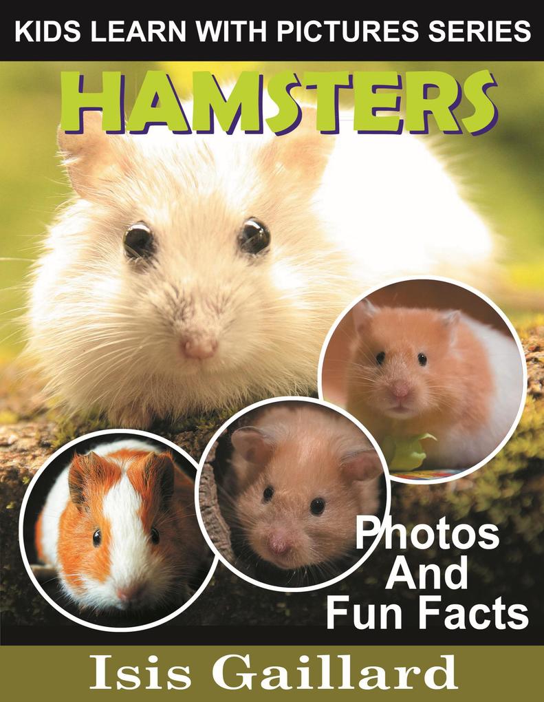 Hamsters Photos and Fun Facts for Kids (Kids Learn With Pictures #128)