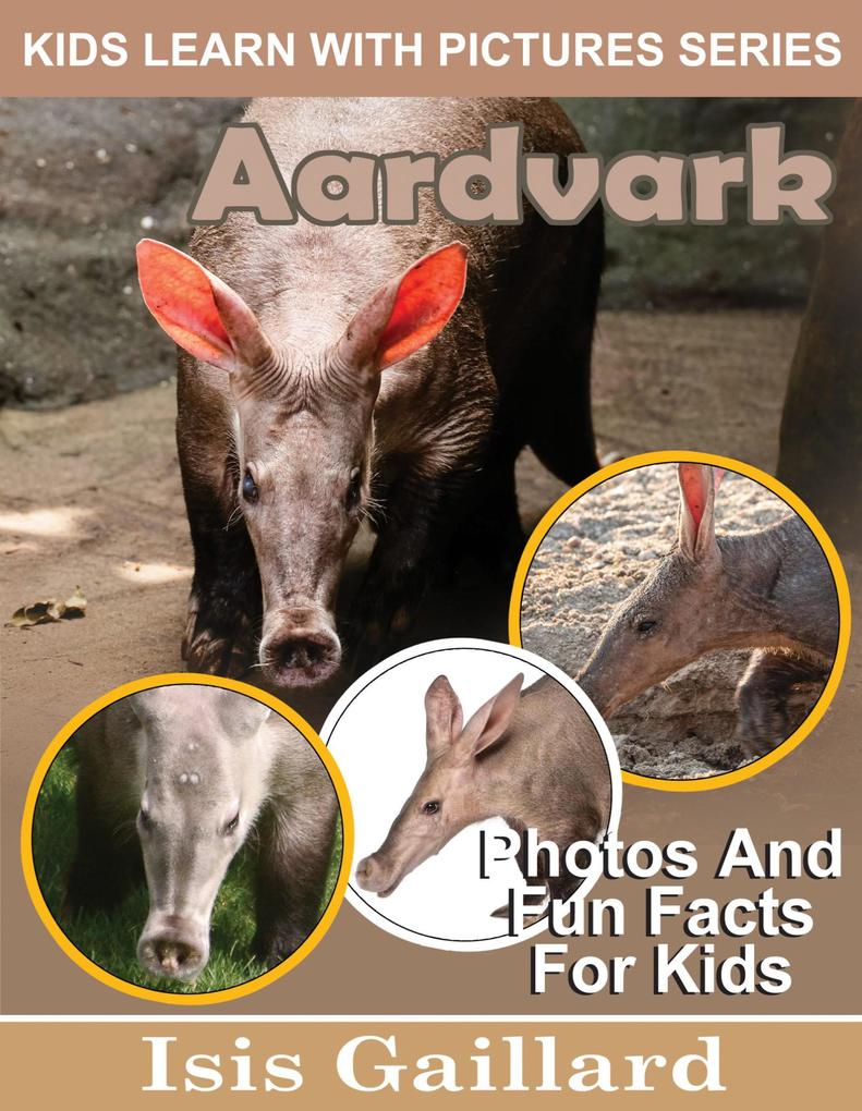 Aardvarks Photos and Fun Facts for Kids (Kids Learn With Pictures #111)