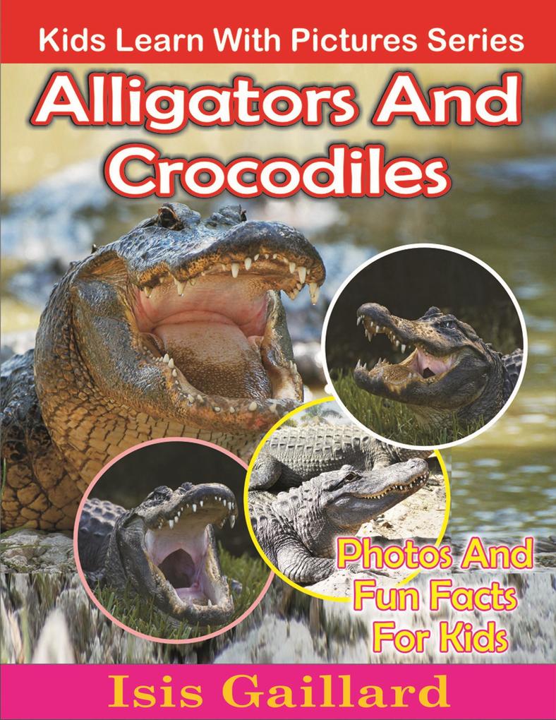 Alligators and Crocodiles Photos and Fun Facts for Kids (Kids Learn With Pictures #116)