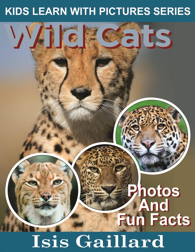 Wild Cats Photos and Fun Facts for Kids (Kids Learn With Pictures #127)