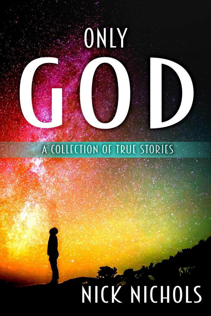 Only God: A Collection of True Stories.