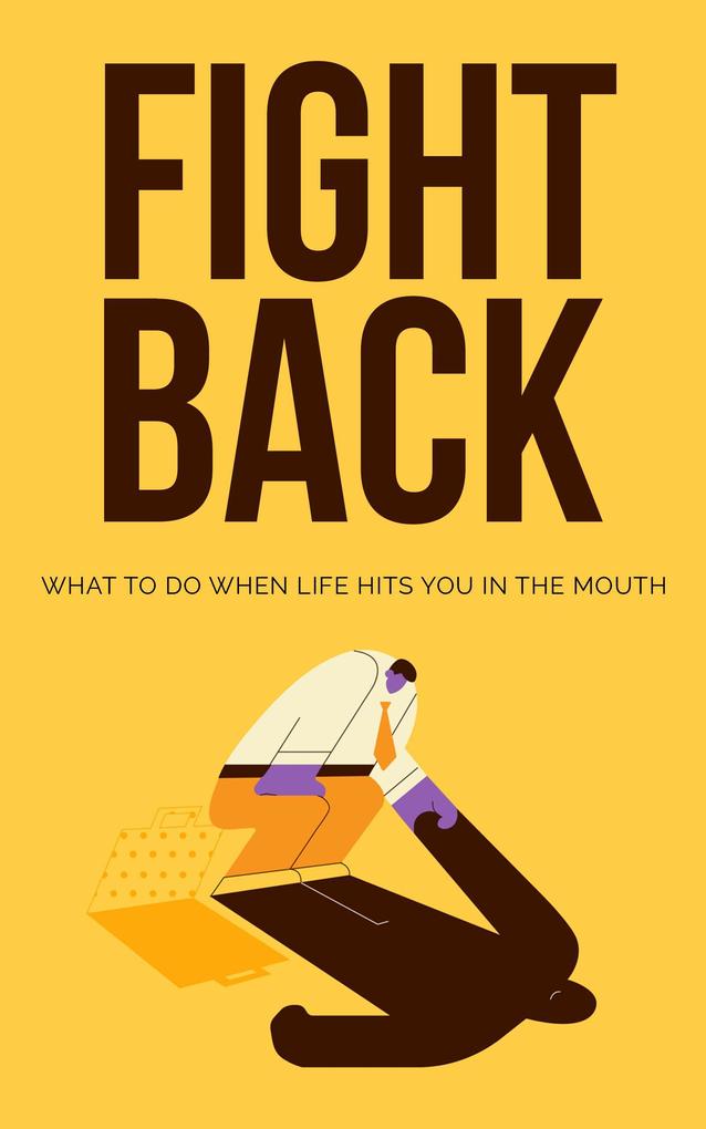 Fight Back: What to Do When Life Hits You in the Mouth