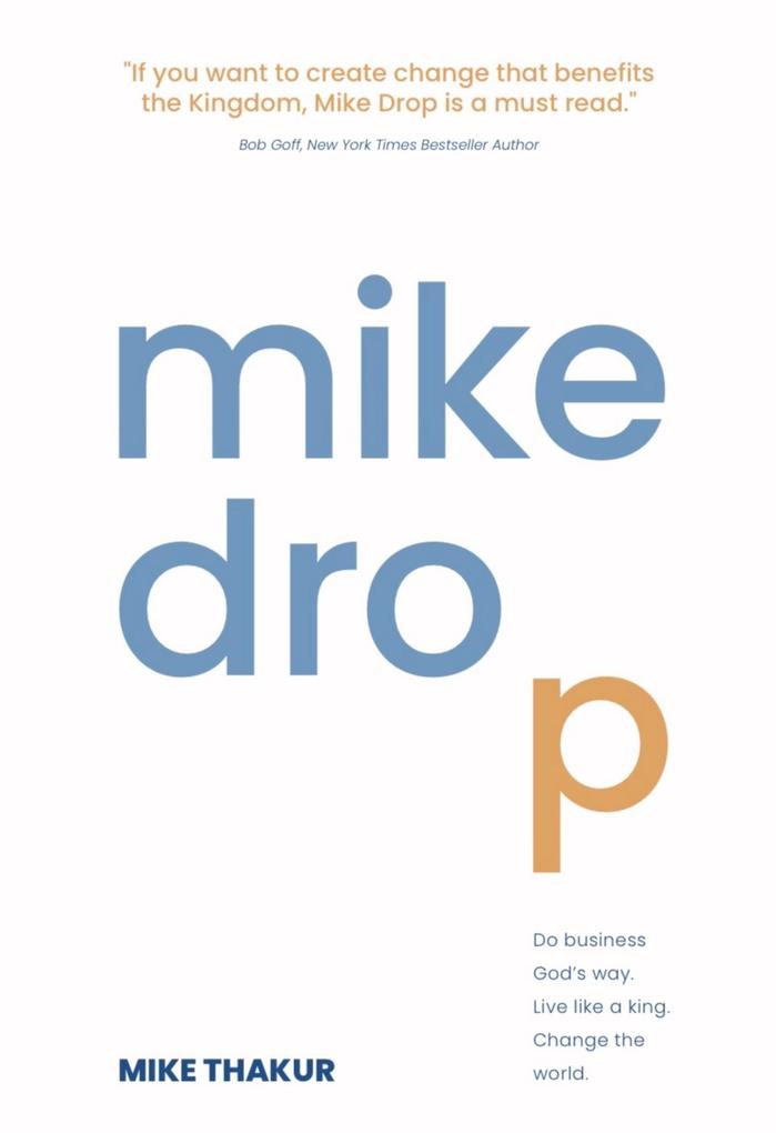 Mike Drop: Do Business God‘s Way. Live Like a King. Change the World