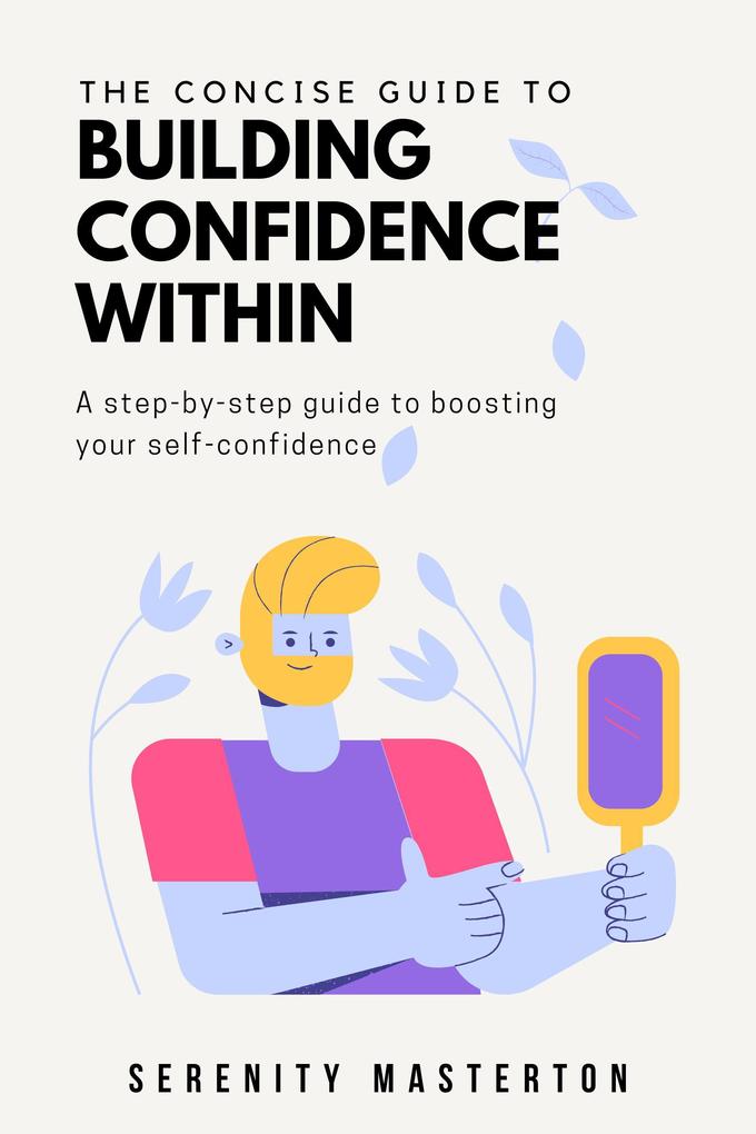 The Concise Guide to Building Confidence Within (Concise Guide Series #2)